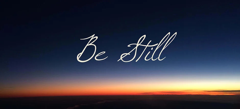 Be Still and Know...