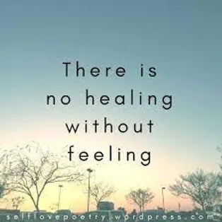 There is No Healing, Without Feeling...